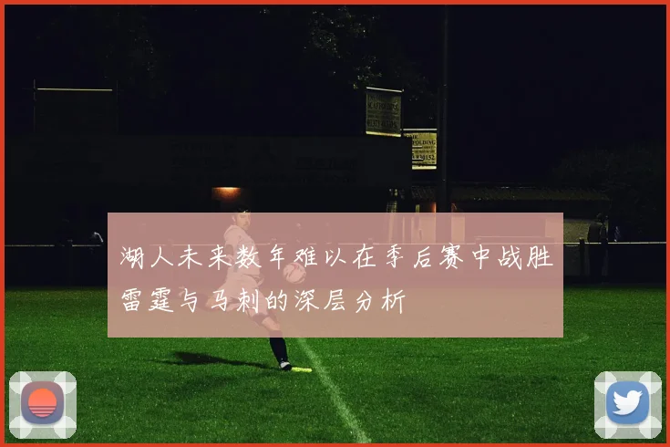 湖人未来数年难以在季后赛中战胜雷霆与马刺的深层分析